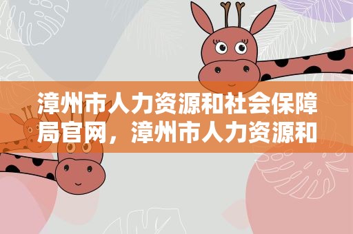 漳州市人力资源和社会保障局官网，漳州市人力资源和社会保障局网站