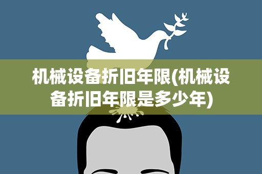 机械设备折旧年限(机械设备折旧年限是多少年)