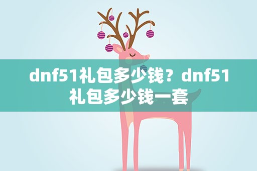 dnf51礼包多少钱？dnf51礼包多少钱一套