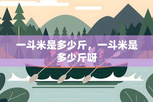 一斗米是多少斤，一斗米是多少斤呀