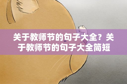 关于教师节的句子大全？关于教师节的句子大全简短