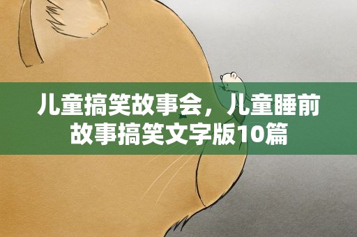儿童搞笑故事会，儿童睡前故事搞笑文字版10篇