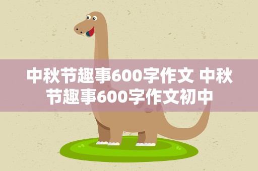 中秋节趣事600字作文 中秋节趣事600字作文初中