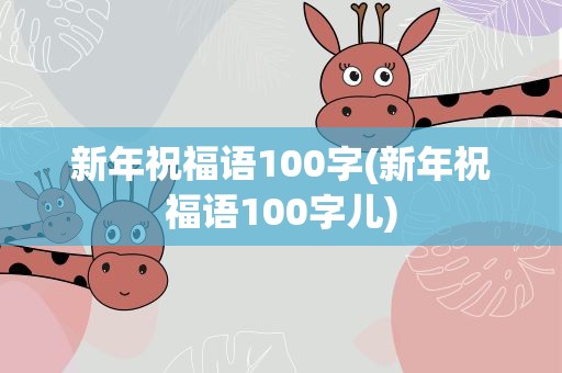 新年祝福语100字(新年祝福语100字儿)