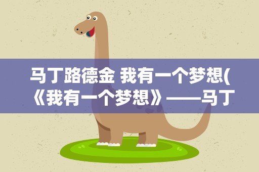 马丁路德金 我有一个梦想(《我有一个梦想》——马丁·路德·金中文演讲稿)