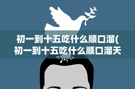 初一到十五吃什么顺口溜(初一到十五吃什么顺口溜天津)