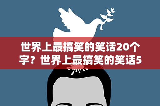 世界上最搞笑的笑话20个字？世界上最搞笑的笑话50个字