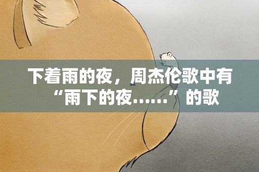 下着雨的夜，周杰伦歌中有“雨下的夜……”的歌