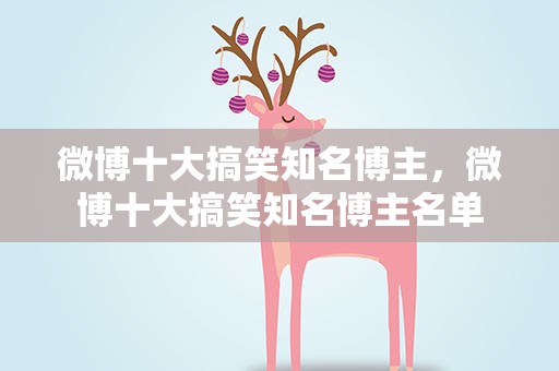微博十大搞笑知名博主，微博十大搞笑知名博主名单