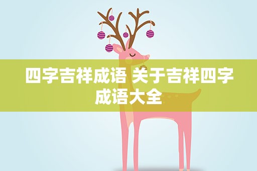 四字吉祥成语 关于吉祥四字成语大全