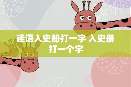 迷语入史册打一字 入史册打一个字