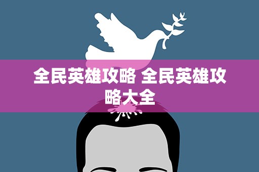 全民英雄攻略 全民英雄攻略大全