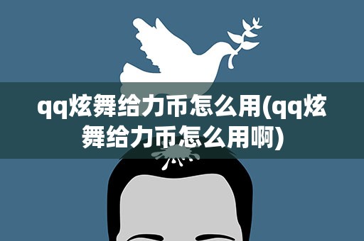 qq炫舞给力币怎么用(qq炫舞给力币怎么用啊)