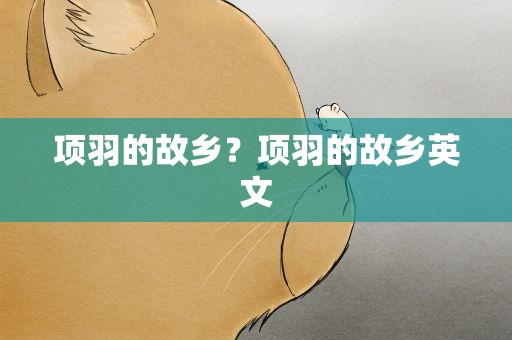 项羽的故乡？项羽的故乡英文