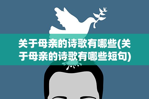 关于母亲的诗歌有哪些(关于母亲的诗歌有哪些短句)