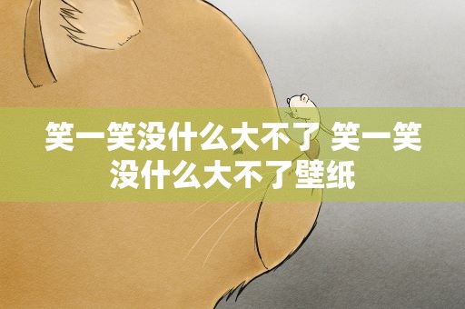 笑一笑没什么大不了 笑一笑没什么大不了壁纸