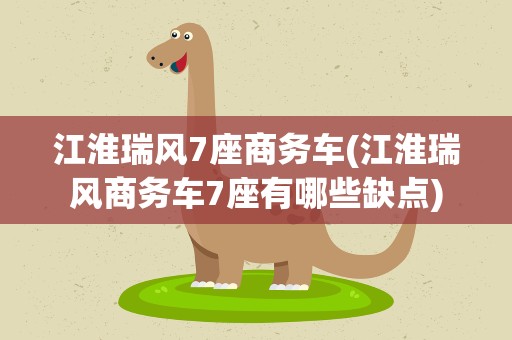 江淮瑞风7座商务车(江淮瑞风商务车7座有哪些缺点)