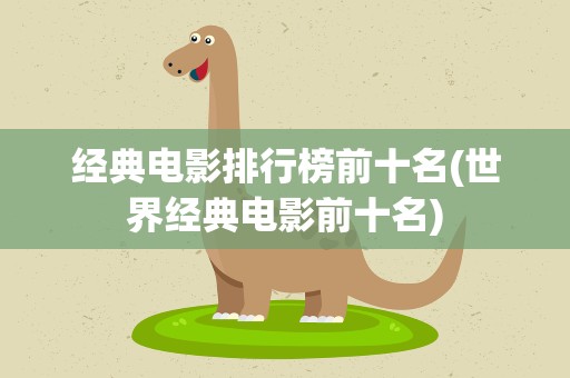 经典电影排行榜前十名(世界经典电影前十名)