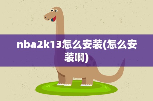 nba2k13怎么安装(怎么安装啊)