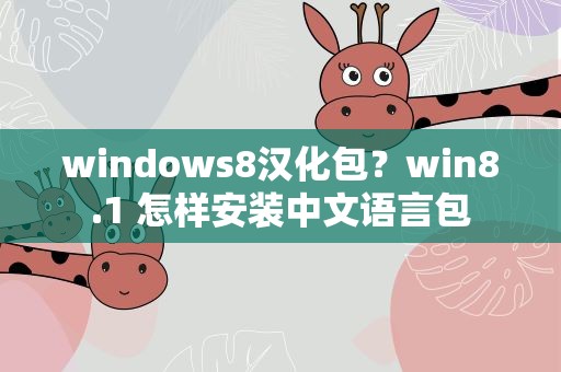 windows8汉化包？win8.1 怎样安装中文语言包