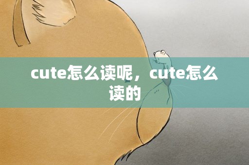 cute怎么读呢，cute怎么读的