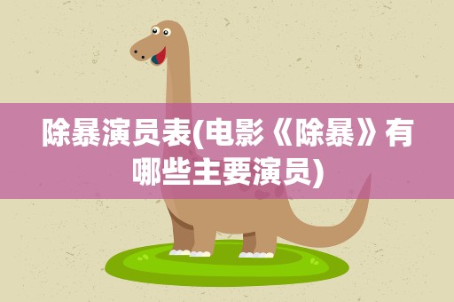 除暴演员表(电影《除暴》有哪些主要演员)