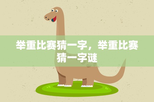 举重比赛猜一字，举重比赛猜一字谜