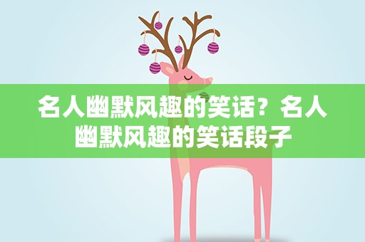名人幽默风趣的笑话？名人幽默风趣的笑话段子