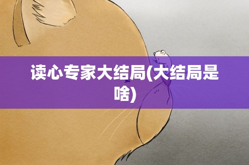 读心专家大结局(大结局是啥)