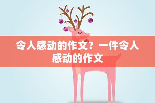 令人感动的作文？一件令人感动的作文
