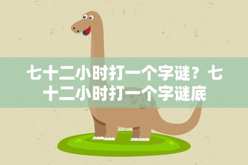 七十二小时打一个字谜？七十二小时打一个字谜底