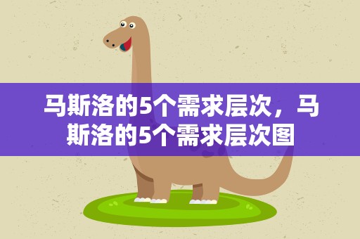 马斯洛的5个需求层次，马斯洛的5个需求层次图