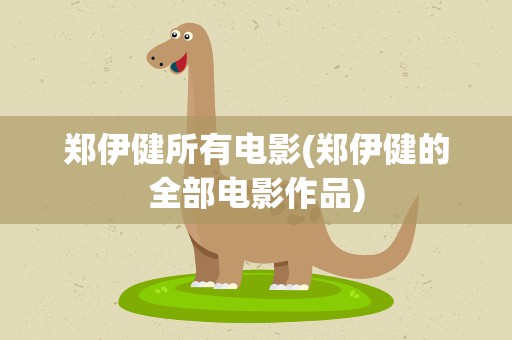 郑伊健所有电影(郑伊健的全部电影作品)