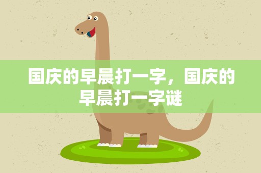 国庆的早晨打一字，国庆的早晨打一字谜