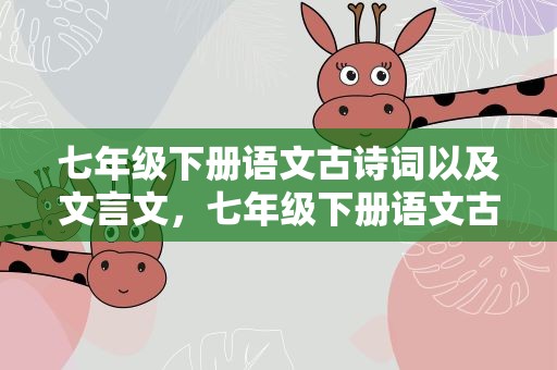 七年级下册语文古诗词以及文言文，七年级下册语文古诗词以及文言文翻译