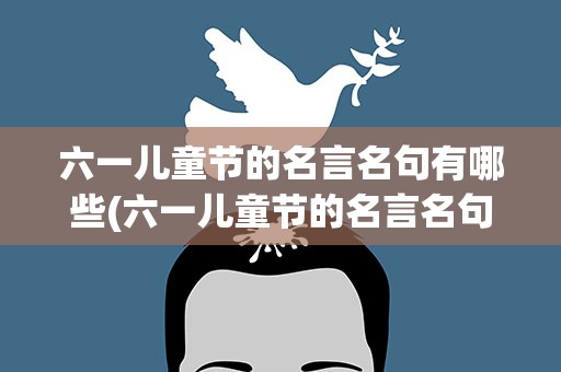 六一儿童节的名言名句有哪些(六一儿童节的名言名句有哪些三年级)