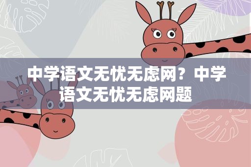 中学语文无忧无虑网？中学语文无忧无虑网题