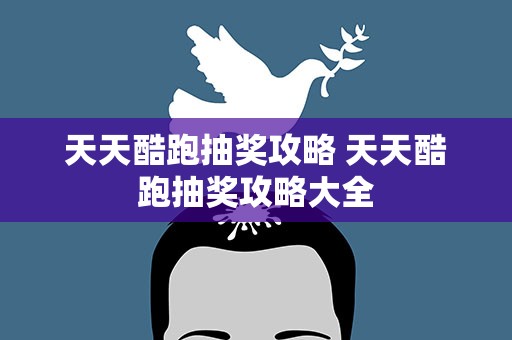 天天酷跑抽奖攻略 天天酷跑抽奖攻略大全