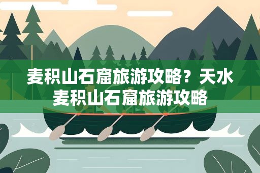 麦积山石窟旅游攻略？天水麦积山石窟旅游攻略