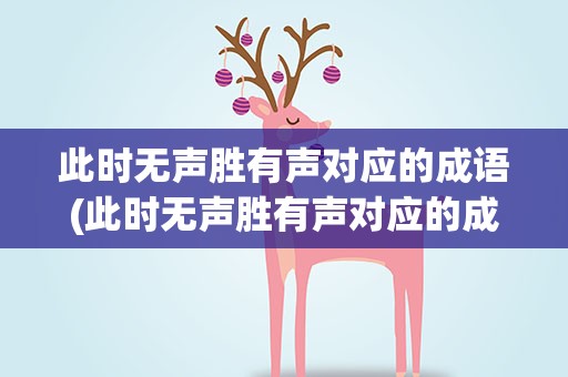 此时无声胜有声对应的成语(此时无声胜有声对应的成语是)
