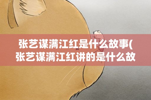 张艺谋满江红是什么故事(张艺谋满江红讲的是什么故事)