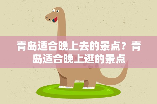 青岛适合晚上去的景点？青岛适合晚上逛的景点