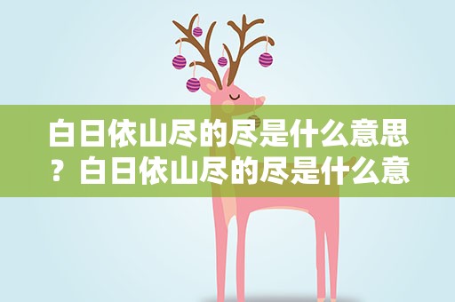 白日依山尽的尽是什么意思？白日依山尽的尽是什么意思消失