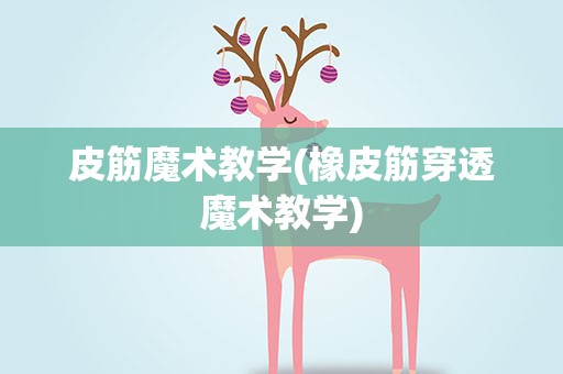 皮筋魔术教学(橡皮筋穿透魔术教学)