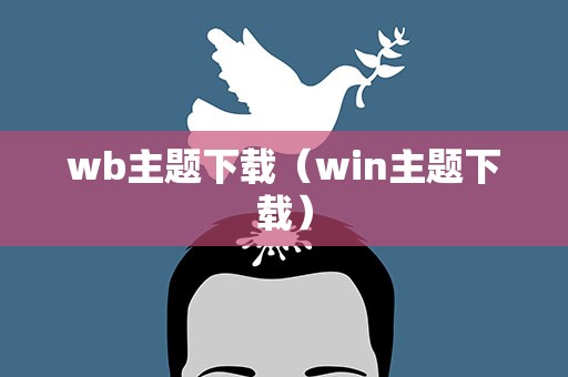 wb主题下载（win主题下载）