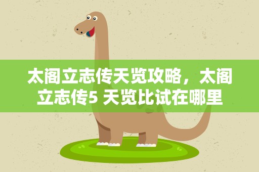 太阁立志传天览攻略，太阁立志传5 天览比试在哪里