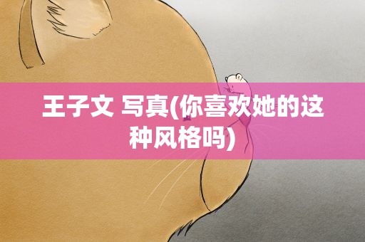 王子文 写真(你喜欢她的这种风格吗)