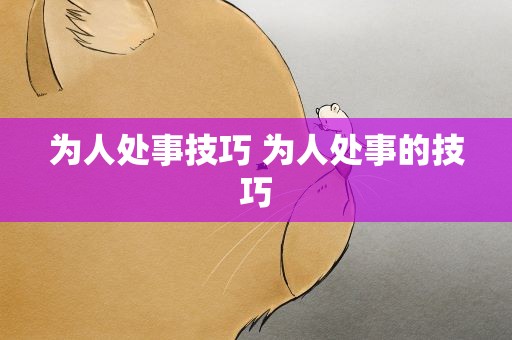 为人处事技巧 为人处事的技巧