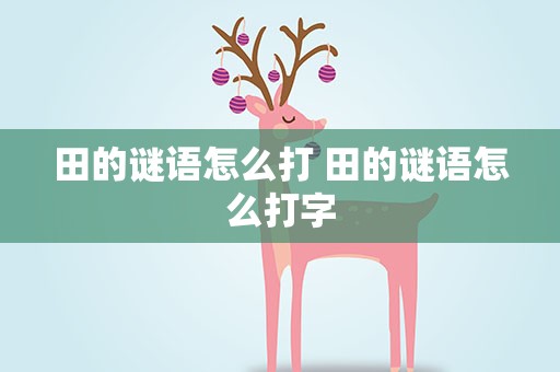 田的谜语怎么打 田的谜语怎么打字