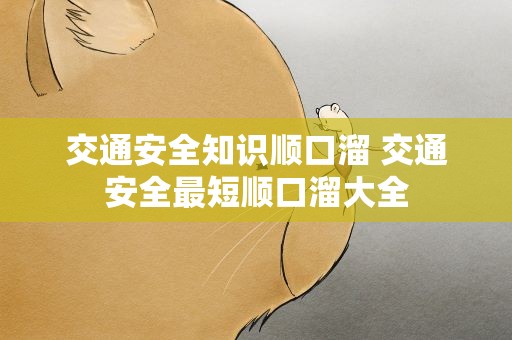 交通安全知识顺口溜 交通安全最短顺口溜大全